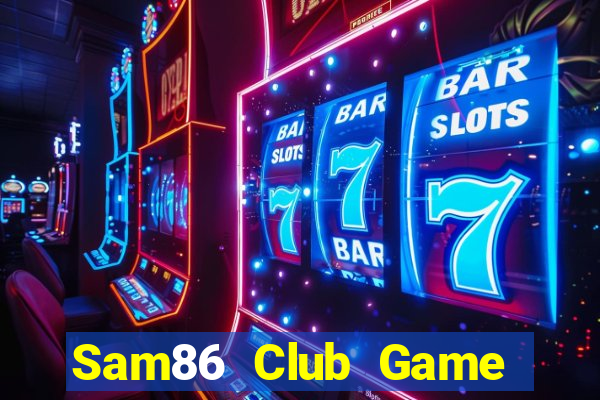 Sam86 Club Game Bài Slot Đổi Thưởng