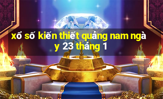 xổ số kiến thiết quảng nam ngày 23 tháng 1