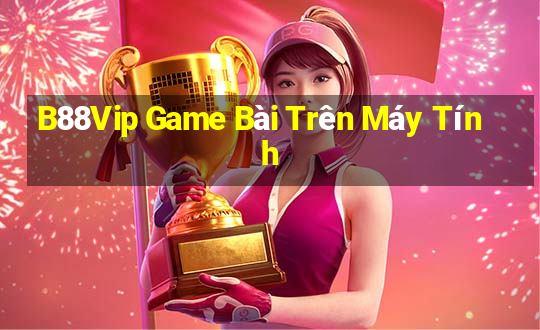 B88Vip Game Bài Trên Máy Tính