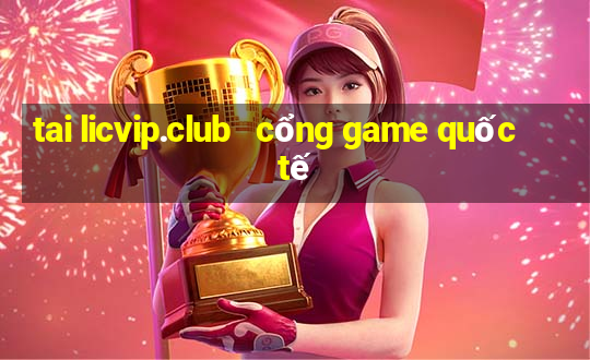 tai licvip.club   cổng game quốc tế