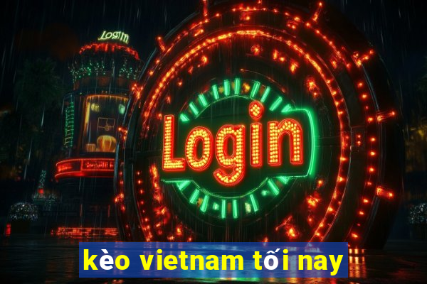 kèo vietnam tối nay