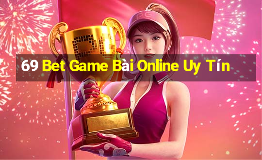 69 Bet Game Bài Online Uy Tín