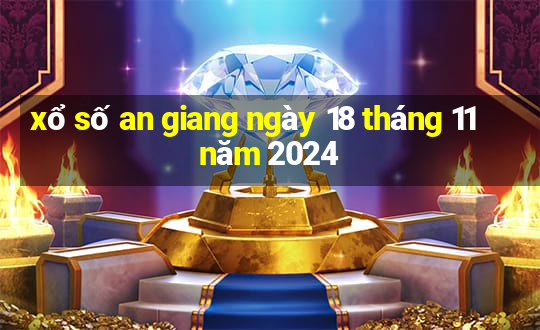 xổ số an giang ngày 18 tháng 11 năm 2024