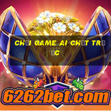 chơi game ai chết trước