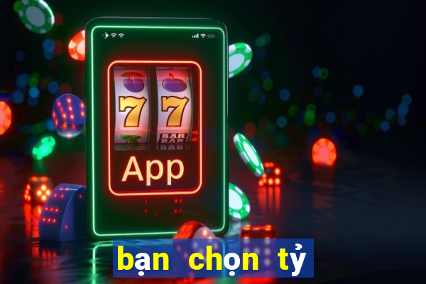 bạn chọn tỷ số nào