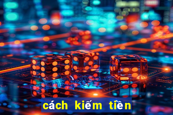 cách kiếm tiền từ cờ bạc online