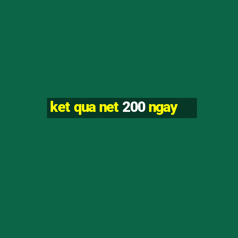 ket qua net 200 ngay