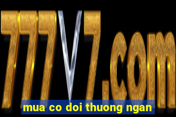 mua co doi thuong ngan