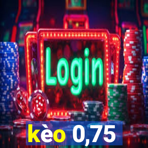 kèo 0,75