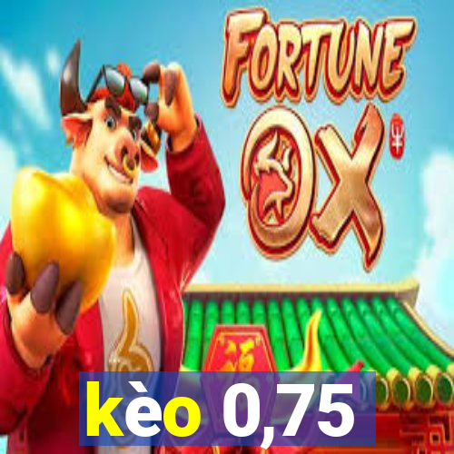 kèo 0,75