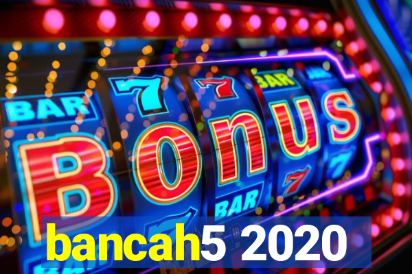 bancah5 2020