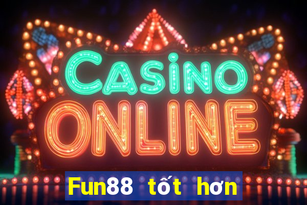 Fun88 tốt hơn cho xổ số