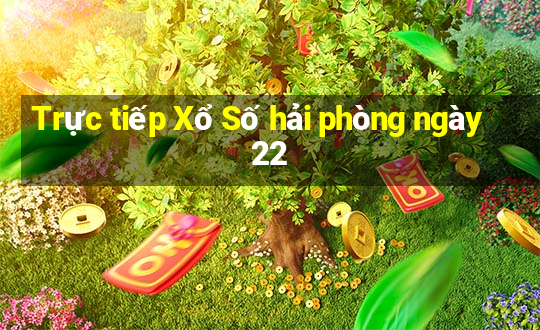 Trực tiếp Xổ Số hải phòng ngày 22