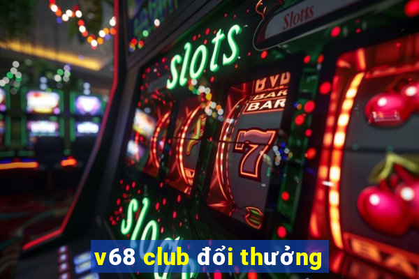 v68 club đổi thưởng