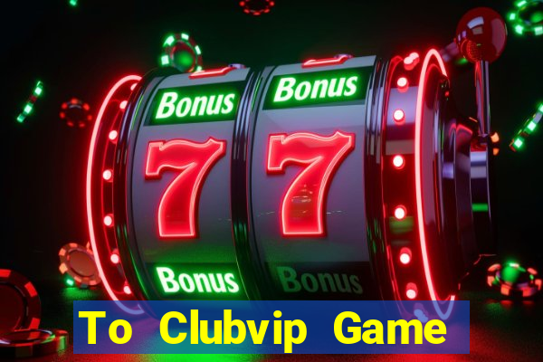 To Clubvip Game Bài Royal