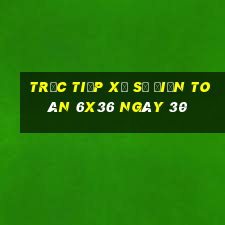 Trực tiếp Xổ Số điện toán 6x36 ngày 30