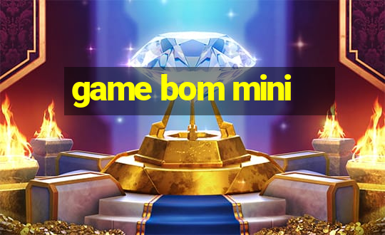 game bom mini