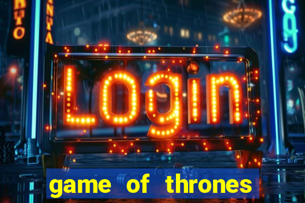 game of thrones slots casino