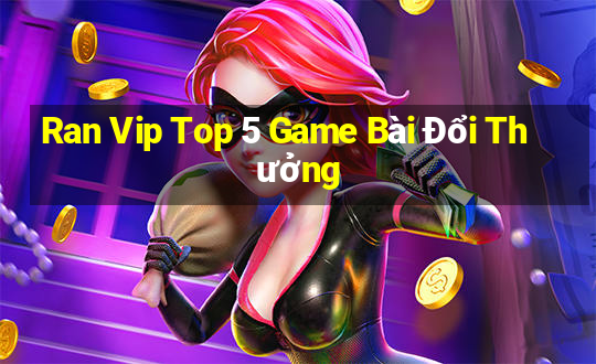 Ran Vip Top 5 Game Bài Đổi Thưởng