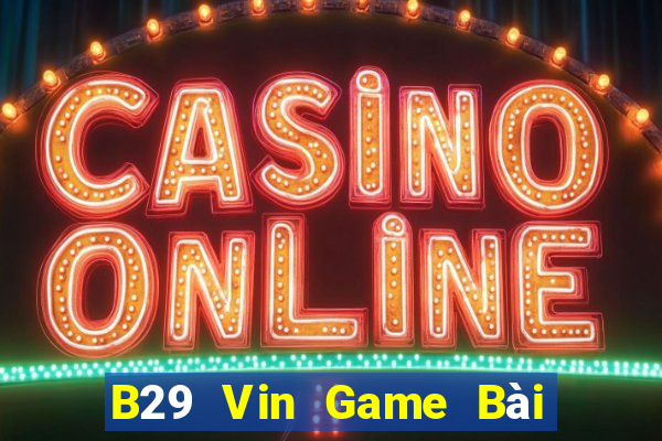 B29 Vin Game Bài Tài Xỉu