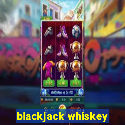 blackjack whiskey