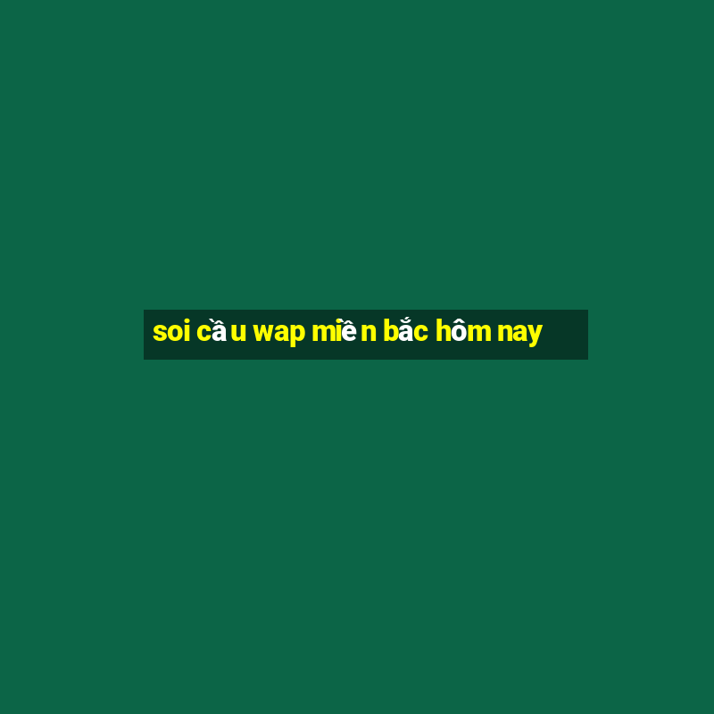 soi cầu wap miền bắc hôm nay