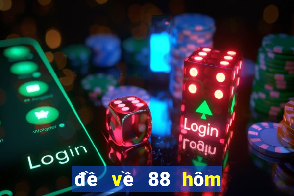 đề về 88 hôm sau đánh con gì