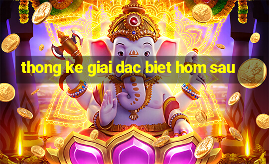 thong ke giai dac biet hom sau