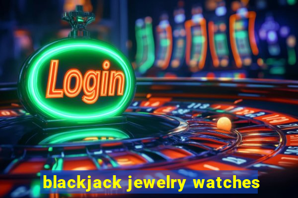 blackjack jewelry watches