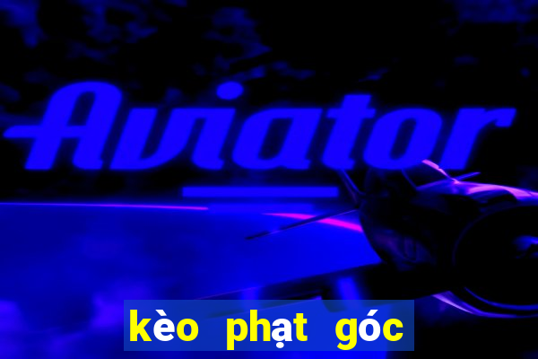 kèo phạt góc tối nay