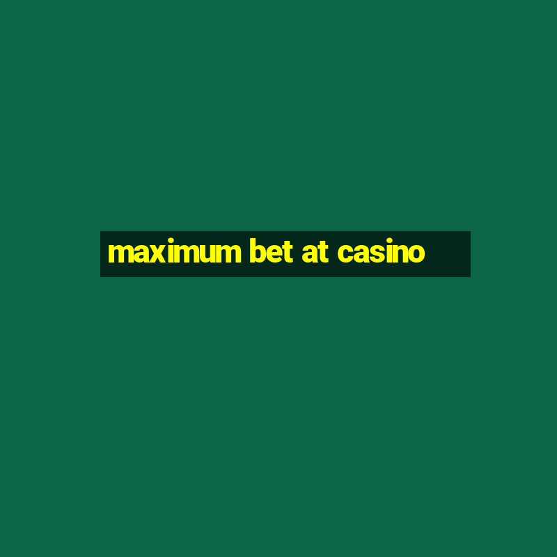 maximum bet at casino