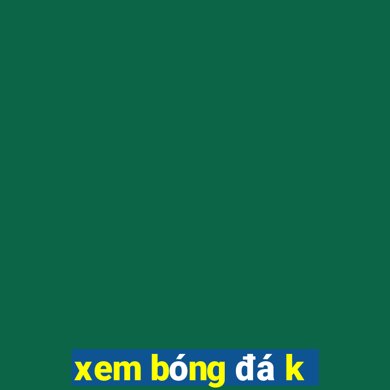 xem bóng đá k