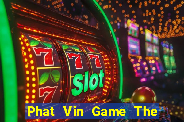 Phat Vin Game The Bài Mobile 2021