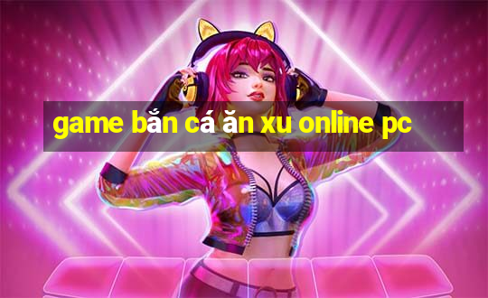 game bắn cá ăn xu online pc