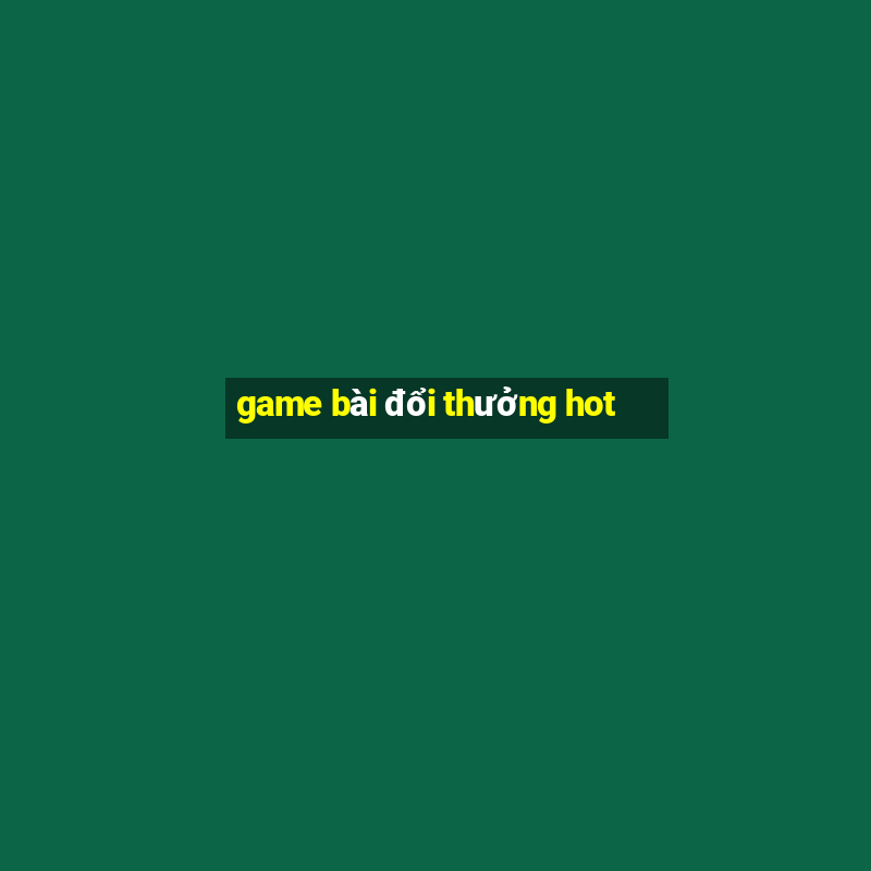 game bài đổi thưởng hot