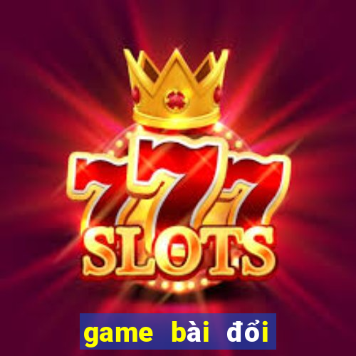 game bài đổi thưởng hot