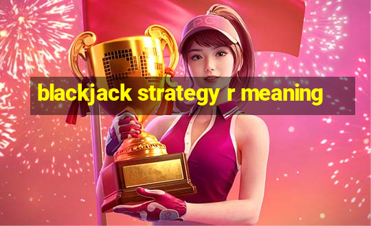 blackjack strategy r meaning