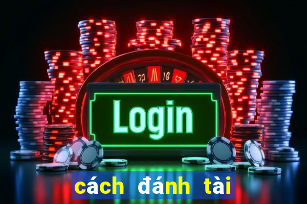 cách đánh tài xỉu luôn ăn