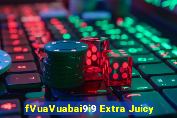 fVuaVuabai9i9 Extra Juicy