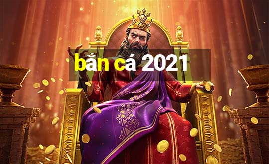 bắn cá 2021