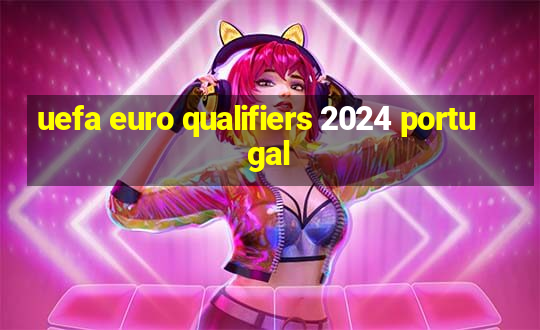 uefa euro qualifiers 2024 portugal