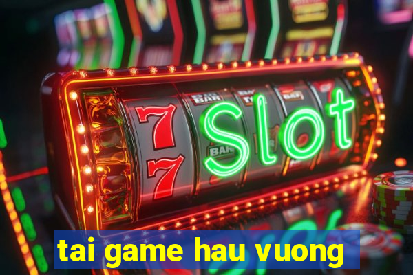 tai game hau vuong