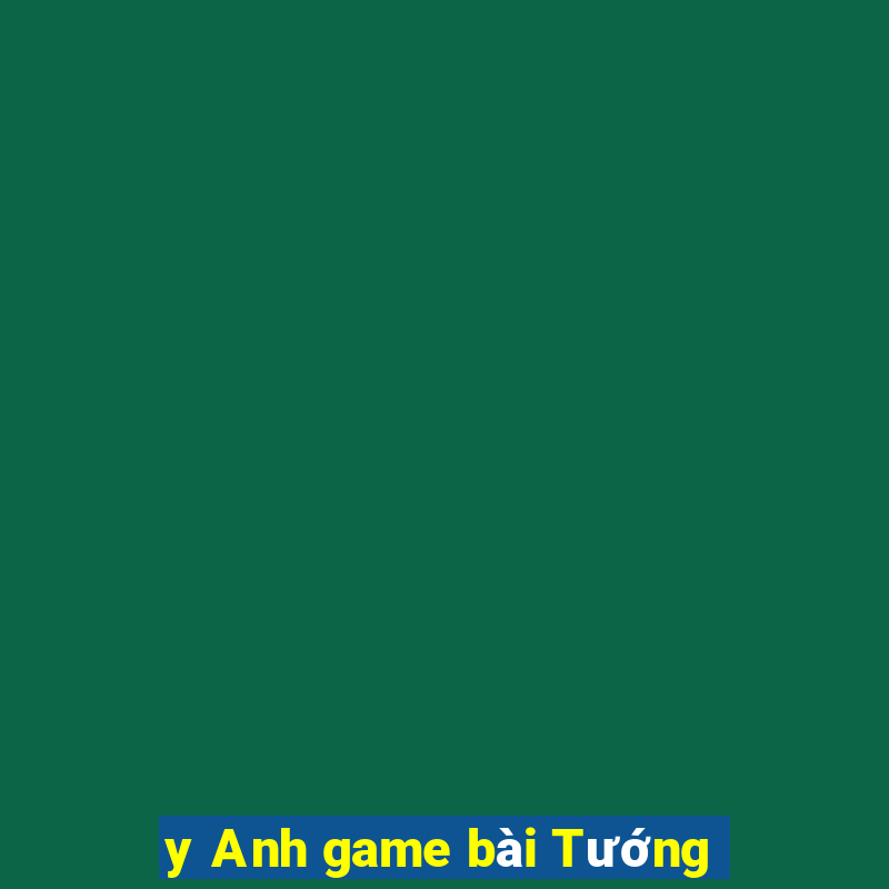 y Anh game bài Tướng