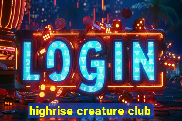 highrise creature club