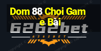 Dom 88 Choi Game Bài