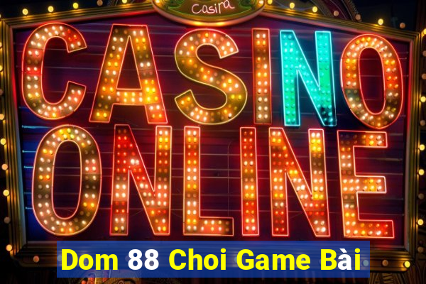 Dom 88 Choi Game Bài