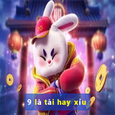 9 là tài hay xỉu