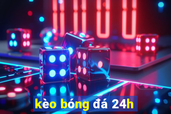 kèo bóng đá 24h