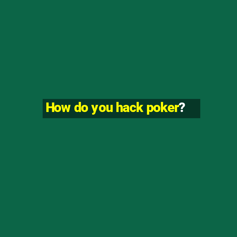 How do you hack poker?