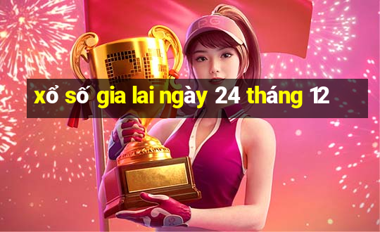 xổ số gia lai ngày 24 tháng 12